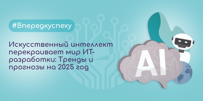 Искусственный интеллект перекраивает мир ИТ-разработки: Тренды и прогнозы на 2025 год